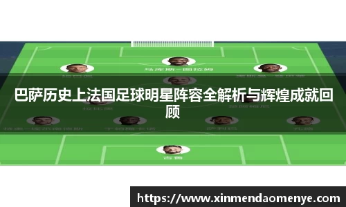 巴萨历史上法国足球明星阵容全解析与辉煌成就回顾